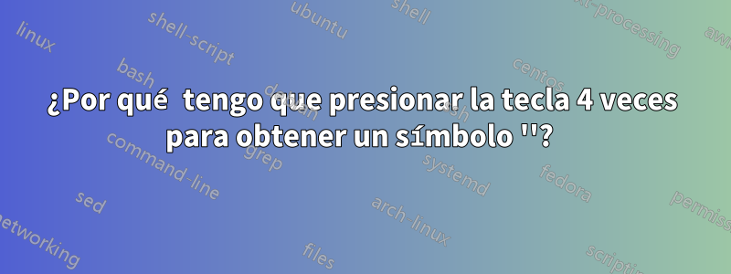 ¿Por qué tengo que presionar la tecla 4 veces para obtener un símbolo ''? 