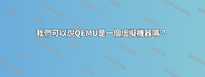 我們可以說QEMU是一個虛擬機器嗎？