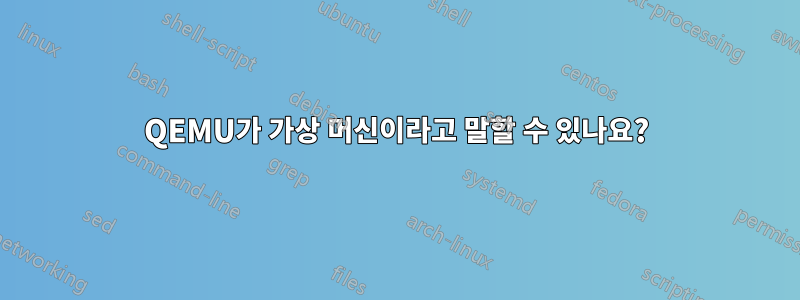 QEMU가 가상 머신이라고 말할 수 있나요?