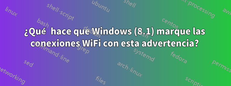 ¿Qué hace que Windows (8.1) marque las conexiones WiFi con esta advertencia?