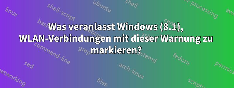 Was veranlasst Windows (8.1), WLAN-Verbindungen mit dieser Warnung zu markieren?