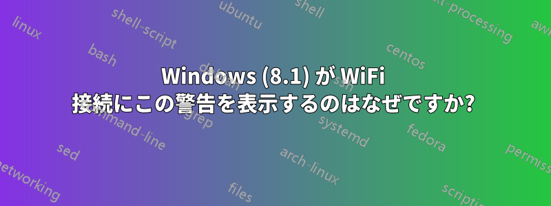 Windows (8.1) が WiFi 接続にこの警告を表示するのはなぜですか?