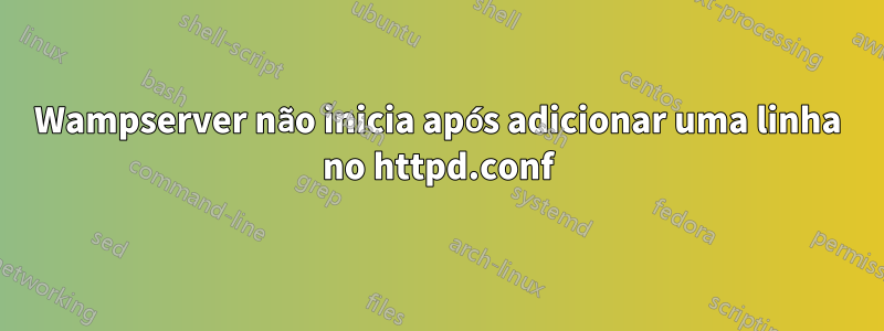 Wampserver não inicia após adicionar uma linha no httpd.conf