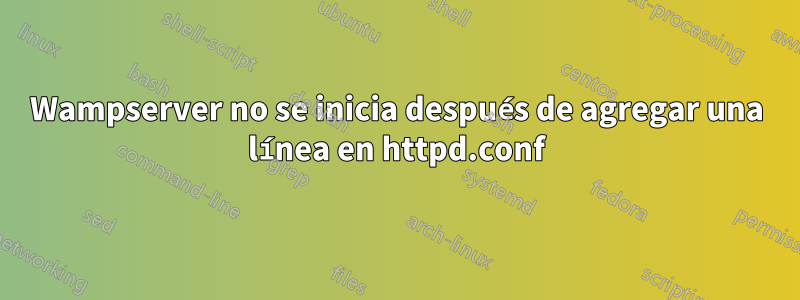 Wampserver no se inicia después de agregar una línea en httpd.conf