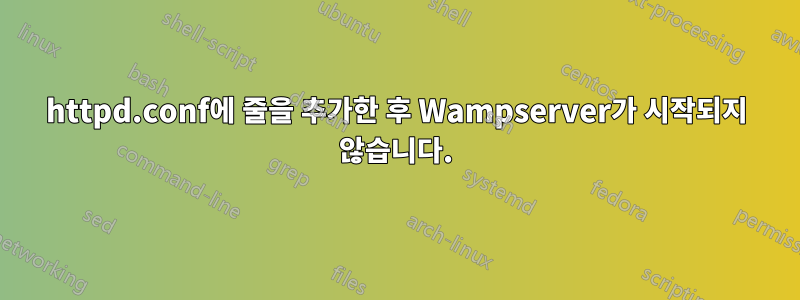 httpd.conf에 줄을 추가한 후 Wampserver가 시작되지 않습니다.