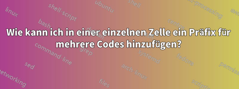 Wie kann ich in einer einzelnen Zelle ein Präfix für mehrere Codes hinzufügen?