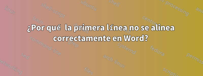 ¿Por qué la primera línea no se alinea correctamente en Word?