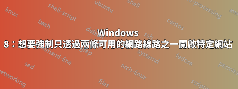 Windows 8：想要強制只透過兩條可用的網路線路之一開啟特定網站