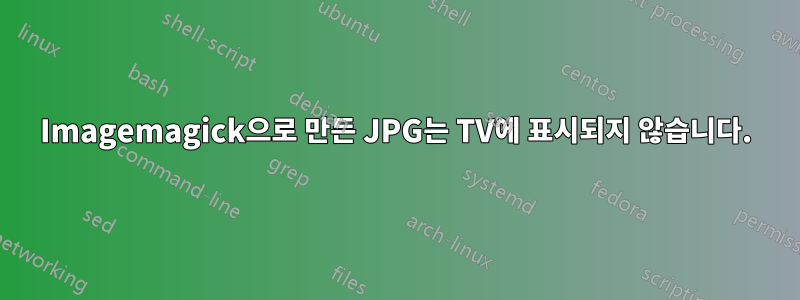 Imagemagick으로 만든 JPG는 TV에 표시되지 않습니다.