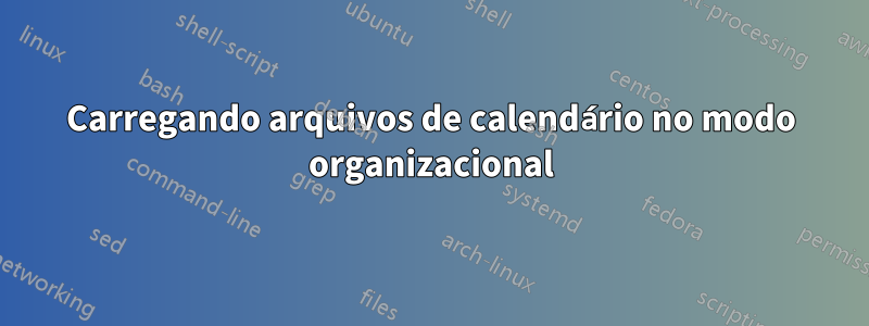 Carregando arquivos de calendário no modo organizacional