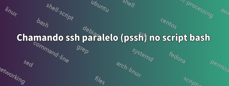 Chamando ssh paralelo (pssh) no script bash