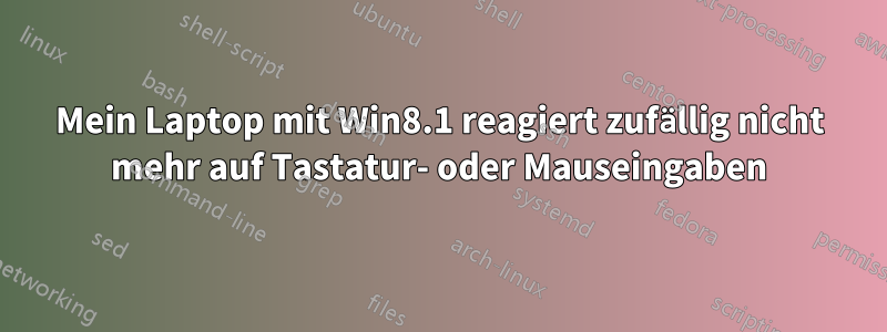 Mein Laptop mit Win8.1 reagiert zufällig nicht mehr auf Tastatur- oder Mauseingaben