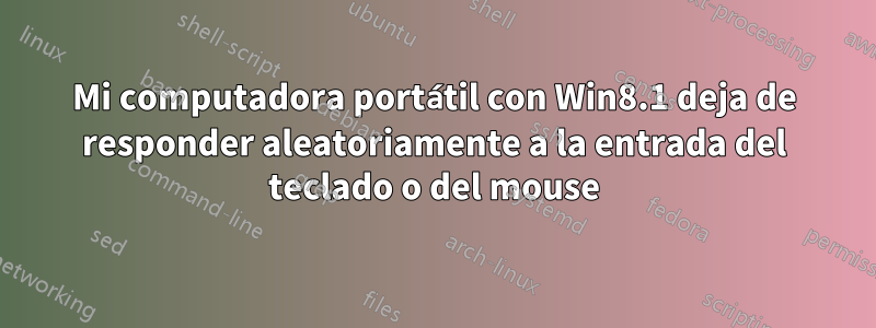 Mi computadora portátil con Win8.1 deja de responder aleatoriamente a la entrada del teclado o del mouse