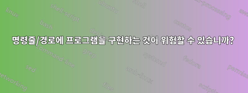 명령줄/경로에 프로그램을 구현하는 것이 위험할 수 있습니까?