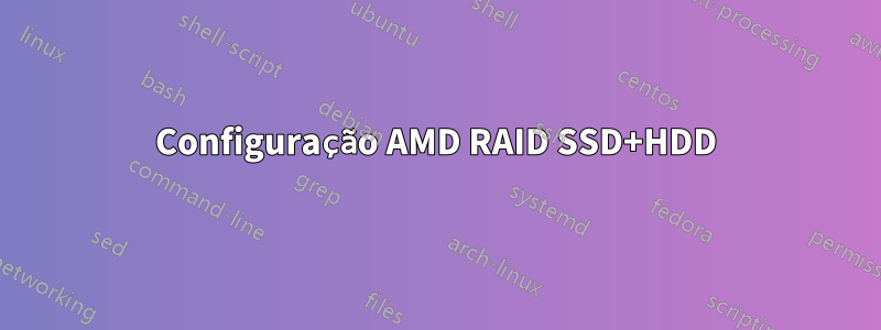 Configuração AMD RAID SSD+HDD