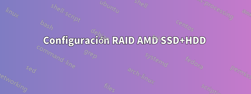 Configuración RAID AMD SSD+HDD