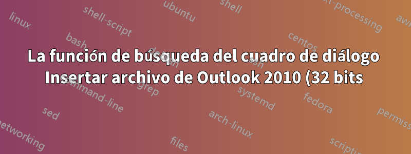 La función de búsqueda del cuadro de diálogo Insertar archivo de Outlook 2010 (32 bits) no funciona