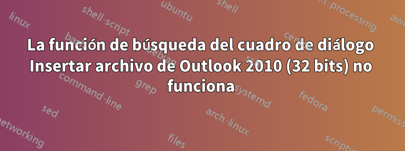 La función de búsqueda del cuadro de diálogo Insertar archivo de Outlook 2010 (32 bits) no funciona