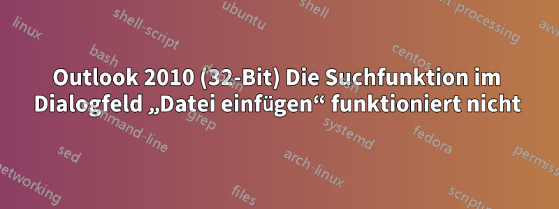 Outlook 2010 (32-Bit) Die Suchfunktion im Dialogfeld „Datei einfügen“ funktioniert nicht