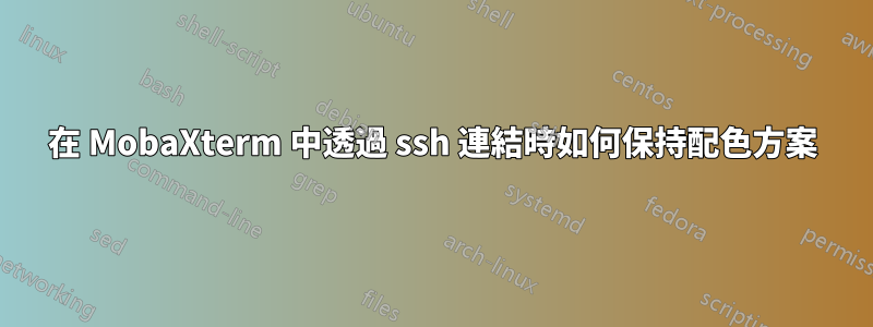 在 MobaXterm 中透過 ssh 連結時如何保持配色方案