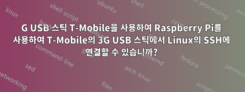 3G USB 스틱 T-Mobile을 사용하여 Raspberry Pi를 사용하여 T-Mobile의 3G USB 스틱에서 Linux의 SSH에 연결할 수 있습니까?