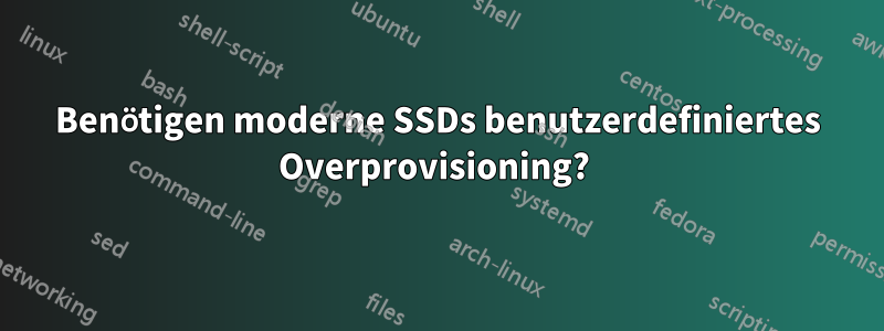 Benötigen moderne SSDs benutzerdefiniertes Overprovisioning? 