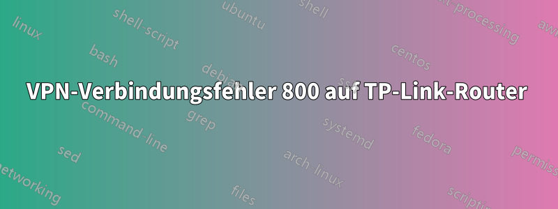 VPN-Verbindungsfehler 800 auf TP-Link-Router