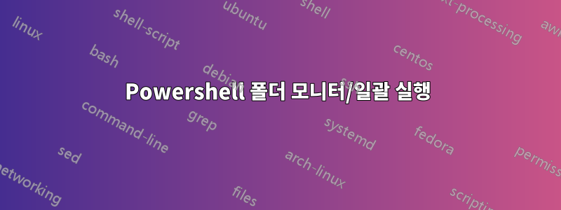 Powershell 폴더 모니터/일괄 실행