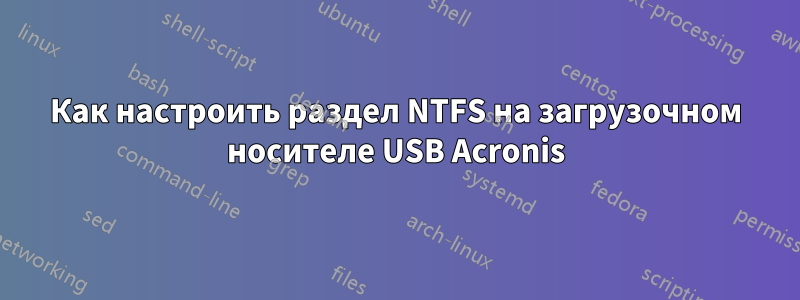 Как настроить раздел NTFS на загрузочном носителе USB Acronis