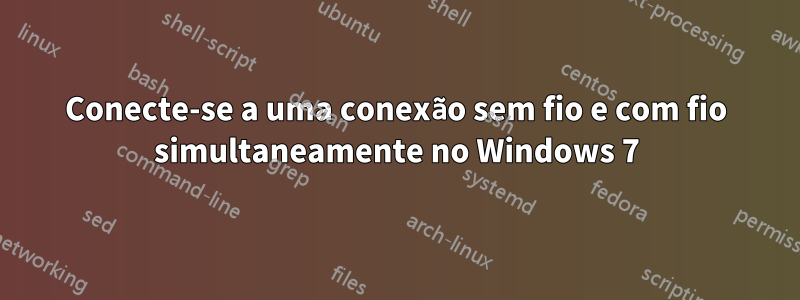 Conecte-se a uma conexão sem fio e com fio simultaneamente no Windows 7