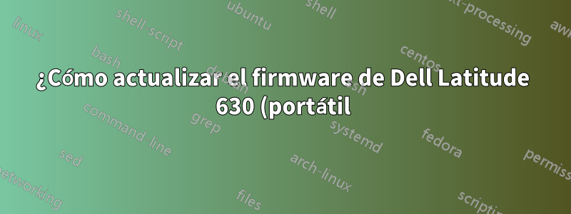 ¿Cómo actualizar el firmware de Dell Latitude 630 (portátil)?