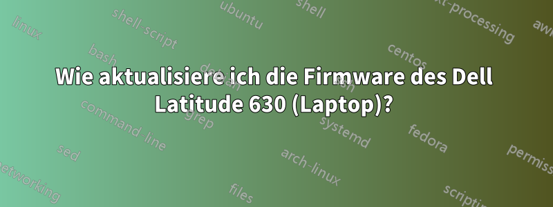 Wie aktualisiere ich die Firmware des Dell Latitude 630 (Laptop)?