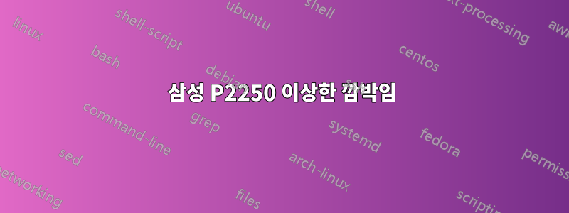 삼성 P2250 이상한 깜박임