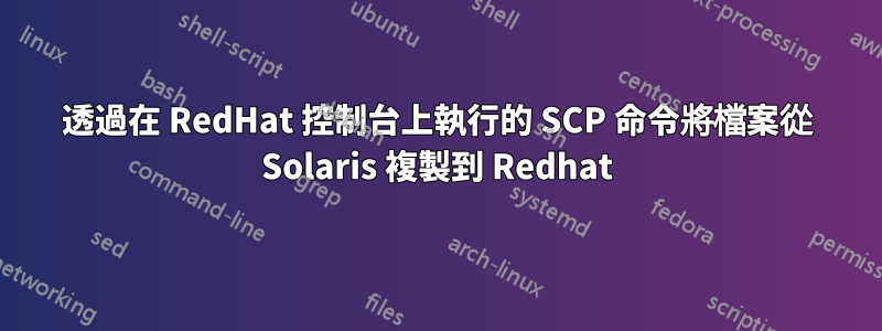 透過在 RedHat 控制台上執行的 SCP 命令將檔案從 Solaris 複製到 Redhat