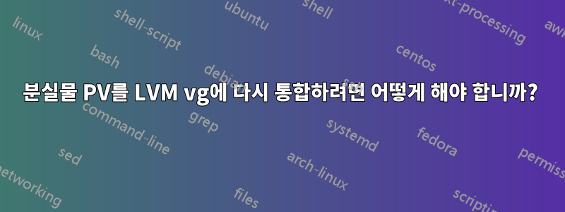 분실물 PV를 LVM vg에 다시 통합하려면 어떻게 해야 합니까?