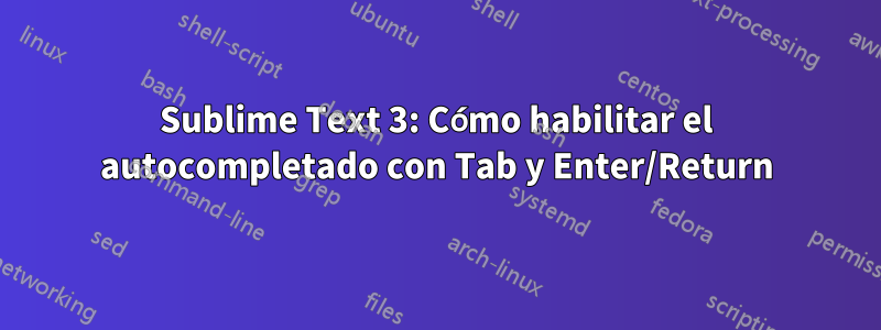 Sublime Text 3: Cómo habilitar el autocompletado con Tab y Enter/Return