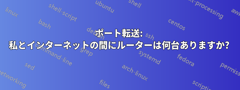 ポート転送: 私とインターネットの間にルーターは何台ありますか?