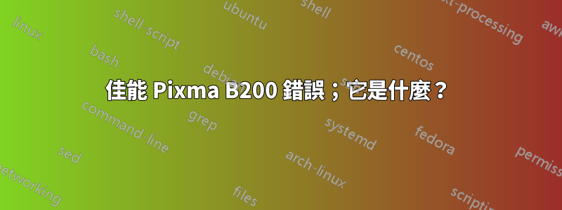 佳能 Pixma B200 錯誤；它是什麼？