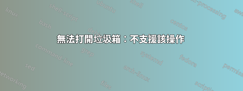 無法打開垃圾箱：不支援該操作