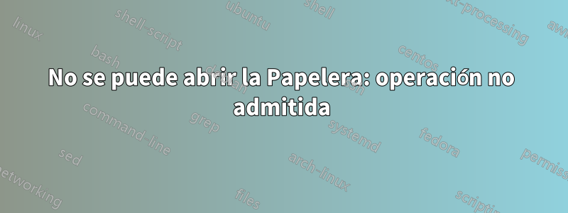 No se puede abrir la Papelera: operación no admitida