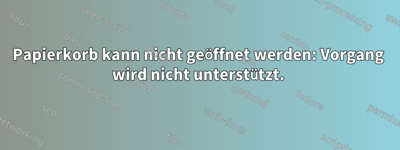 Papierkorb kann nicht geöffnet werden: Vorgang wird nicht unterstützt.