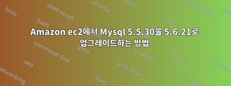 Amazon ec2에서 Mysql 5.5.30을 5.6.21로 업그레이드하는 방법