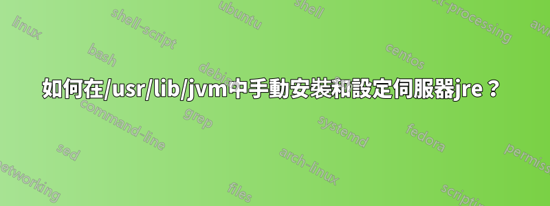 如何在/usr/lib/jvm中手動安裝和設定伺服器jre？