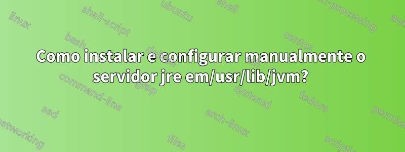 Como instalar e configurar manualmente o servidor jre em/usr/lib/jvm?