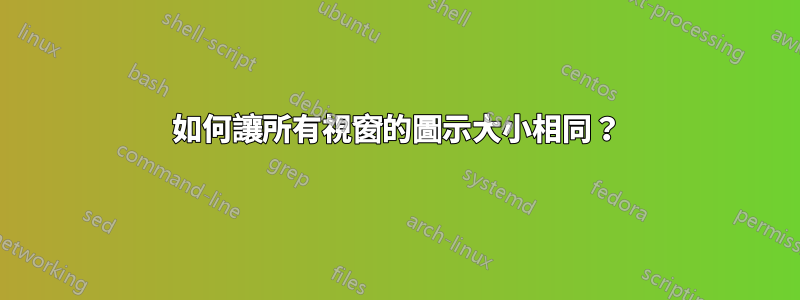 如何讓所有視窗的圖示大小相同？