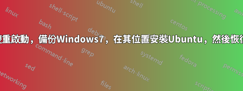 雙重啟動，備份Windows7，在其位置安裝Ubuntu，然後恢復