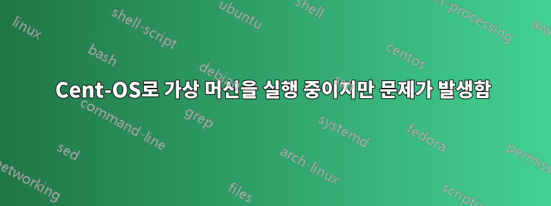 Cent-OS로 가상 머신을 실행 중이지만 문제가 발생함