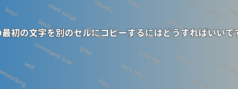 姓の最初の文字を別のセルにコピーするにはどうすればいいですか 