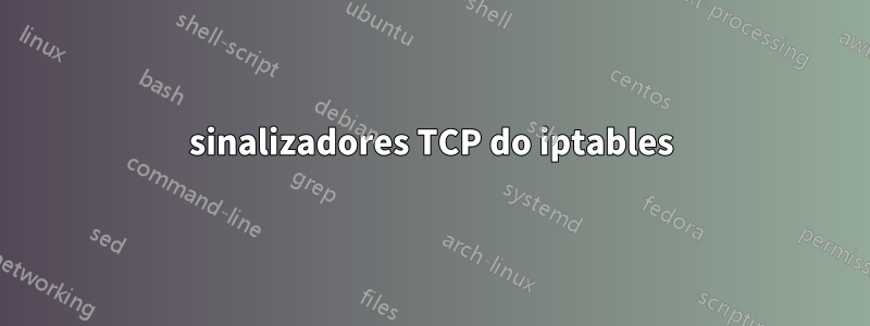 sinalizadores TCP do iptables