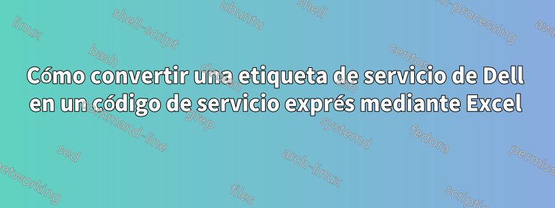 Cómo convertir una etiqueta de servicio de Dell en un código de servicio exprés mediante Excel